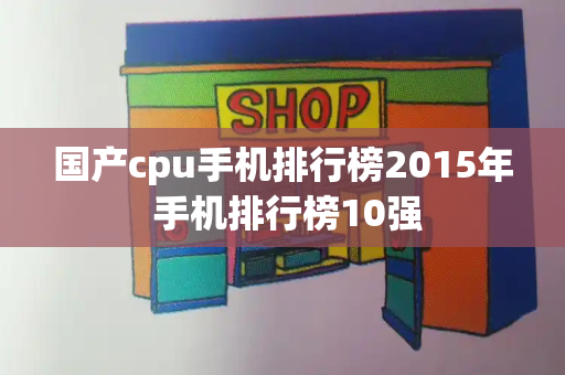 国产cpu手机排行榜2015年 手机排行榜10强