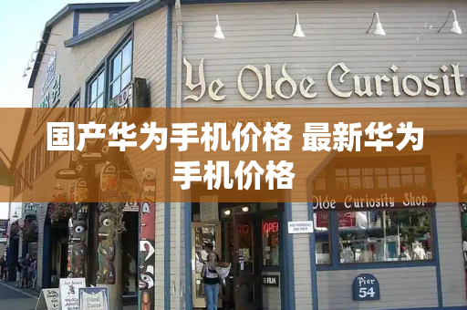 国产华为手机价格 最新华为手机价格-第1张图片-星选测评