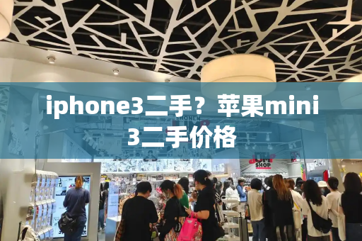 iphone3二手？苹果mini3二手价格