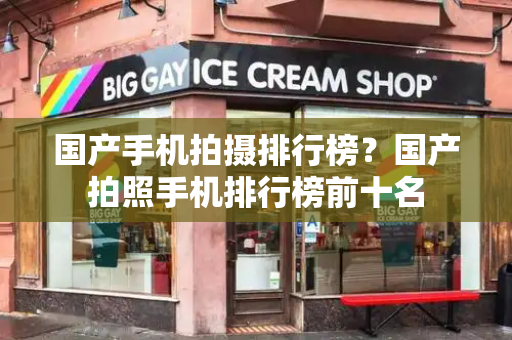 国产手机拍摄排行榜？国产拍照手机排行榜前十名