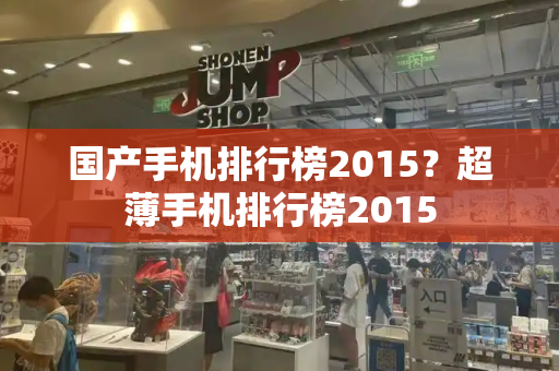 国产手机排行榜2015？超薄手机排行榜2015