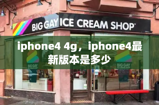 iphone4 4g，iphone4最新版本是多少-第1张图片-星选测评