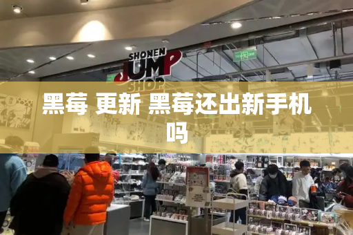 黑莓 更新 黑莓还出新手机吗