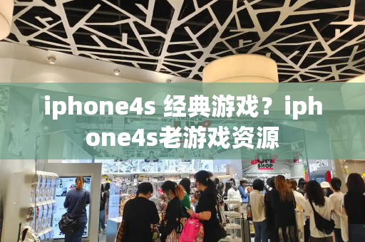 iphone4s 经典游戏？iphone4s老游戏资源