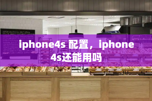 iphone4s 配置，iphone4s还能用吗-第1张图片-星选测评