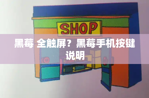 黑莓 全触屏？黑莓手机按键说明