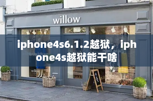 iphone4s6.1.2越狱，iphone4s越狱能干啥