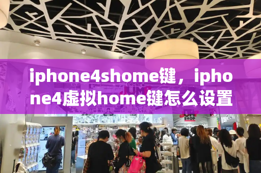 iphone4shome键，iphone4虚拟home键怎么设置-第1张图片-星选测评