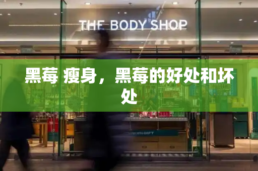 黑莓 瘦身，黑莓的好处和坏处