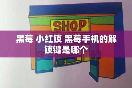 黑莓 小红锁 黑莓手机的解锁键是哪个