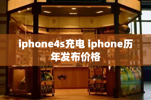 iphone4s充电 iphone历年发布价格-第1张图片-星选测评