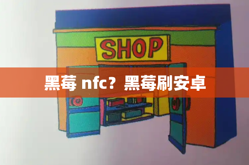 黑莓 nfc？黑莓刷安卓