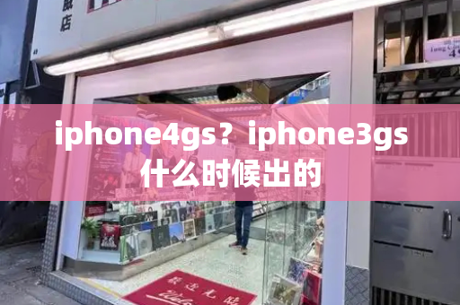 iphone4gs？iphone3gs什么时候出的