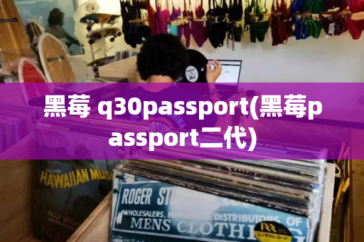 黑莓 q30passport(黑莓passport二代)