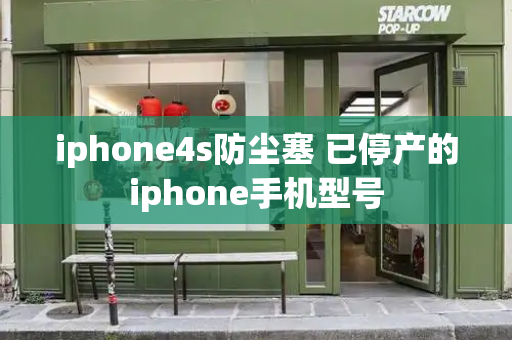 iphone4s防尘塞 已停产的iphone手机型号