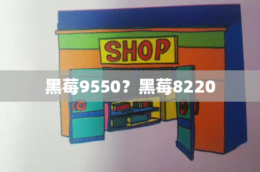 黑莓9550？黑莓8220
