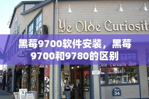 黑莓9700软件安装，黑莓9700和9780的区别-第1张图片-星选测评