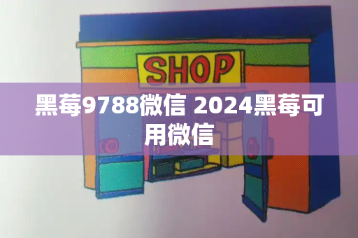 黑莓9788微信 2024黑莓可用微信
