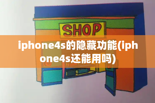 iphone4s的隐藏功能(iphone4s还能用吗)