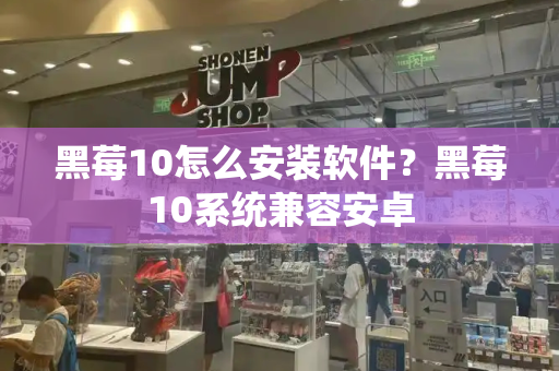 黑莓10怎么安装软件？黑莓10系统兼容安卓