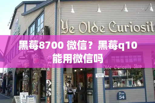黑莓8700 微信？黑莓q10能用微信吗-第1张图片-星选测评