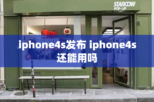 iphone4s发布 iphone4s还能用吗-第1张图片-星选测评