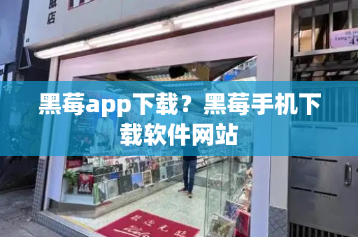 黑莓app下载？黑莓手机下载软件网站