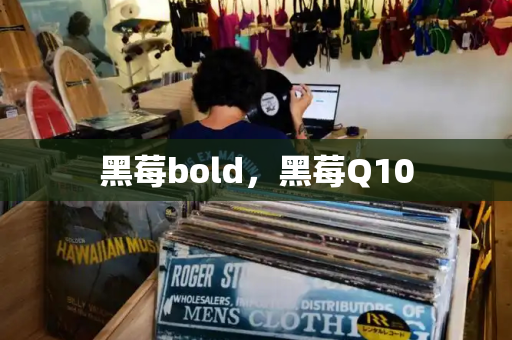 黑莓bold，黑莓Q10