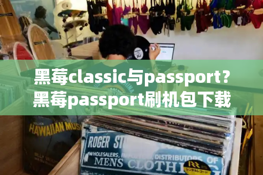 黑莓classic与passport？黑莓passport刷机包下载-第1张图片-星选测评