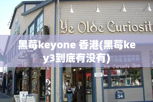 黑莓keyone 香港(黑莓key3到底有没有)