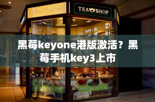 黑莓keyone港版激活？黑莓手机key3上市-第1张图片-星选测评