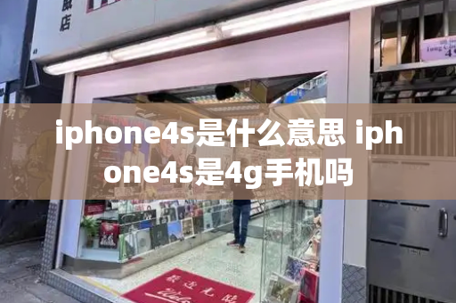 iphone4s是什么意思 iphone4s是4g手机吗-第1张图片-星选测评