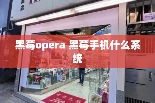 黑莓opera 黑莓手机什么系统