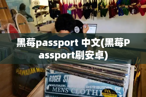 黑莓passport 中文(黑莓Passport刷安卓)