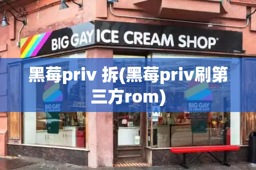 黑莓priv 拆(黑莓priv刷第三方rom)-第1张图片-星选测评