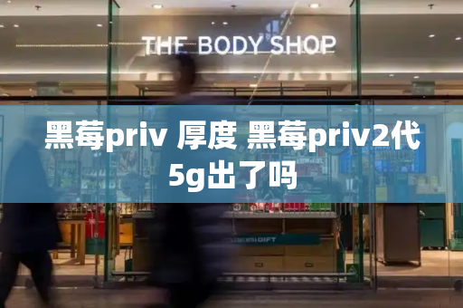 黑莓priv 厚度 黑莓priv2代5g出了吗-第1张图片-星选测评