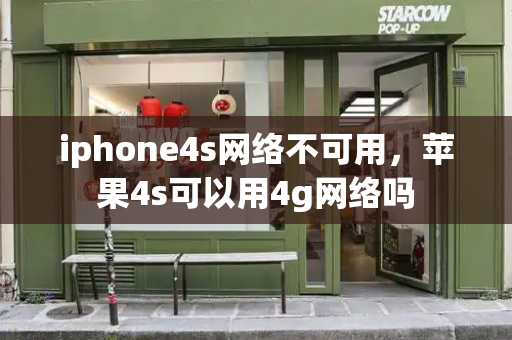 iphone4s网络不可用，苹果4s可以用4g网络吗-第1张图片-星选测评