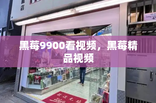 黑莓9900看视频，黑莓精品视频