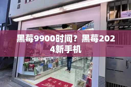 黑莓9900时间？黑莓2024新手机
