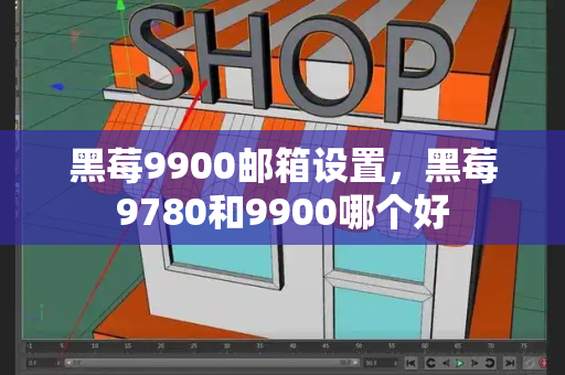 黑莓9900邮箱设置，黑莓9780和9900哪个好