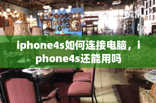 iphone4s如何连接电脑，iphone4s还能用吗