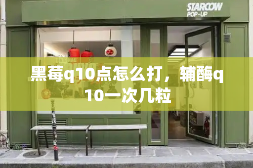 黑莓q10点怎么打，辅酶q10一次几粒