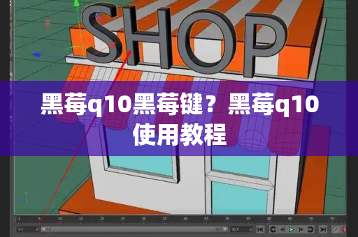 黑莓q10黑莓键？黑莓q10使用教程
