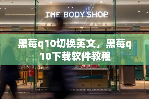 黑莓q10切换英文，黑莓q10下载软件教程