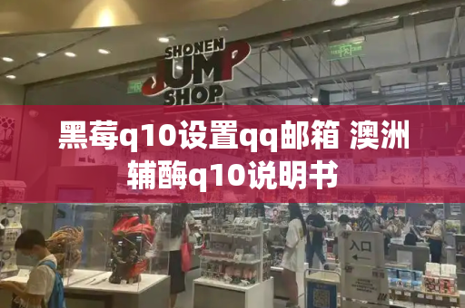 黑莓q10设置qq邮箱 澳洲辅酶q10说明书