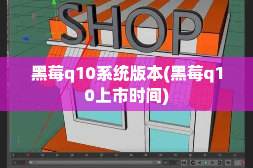 黑莓q10系统版本(黑莓q10上市时间)-第1张图片-星选测评