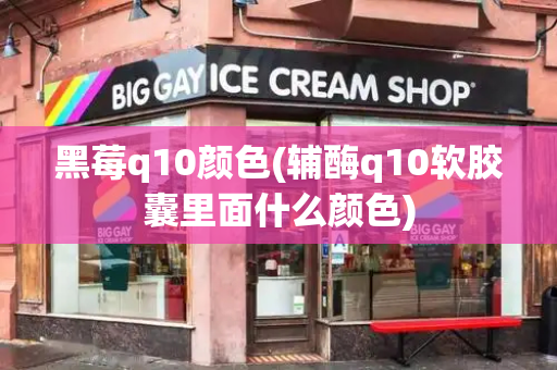 黑莓q10颜色(辅酶q10软胶囊里面什么颜色)