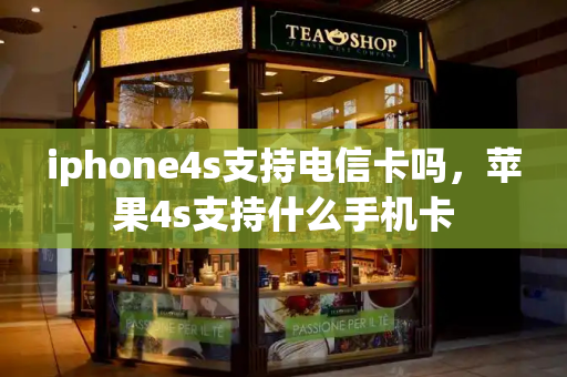 iphone4s支持电信卡吗，苹果4s支持什么手机卡-第1张图片-星选测评