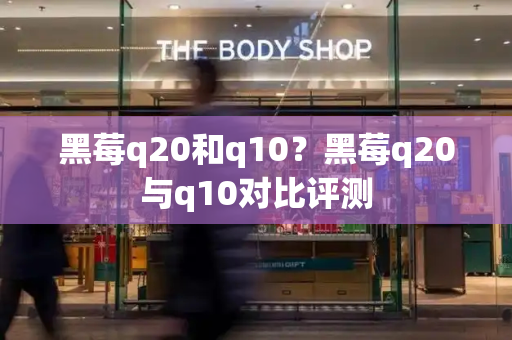 黑莓q20和q10？黑莓q20与q10对比评测