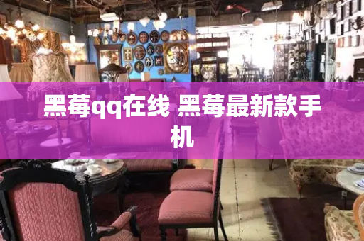 黑莓qq在线 黑莓最新款手机